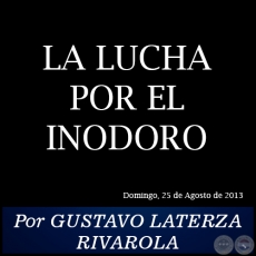 LA LUCHA POR EL INODORO - Por GUSTAVO LATERZA RIVAROLA - Domingo, 25 de Agosto de 2013